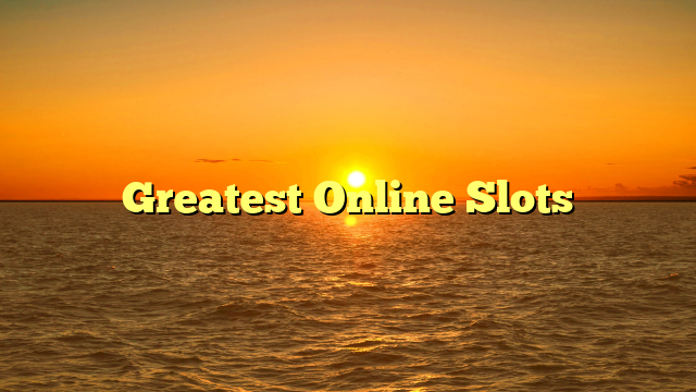 Greatest Online Slots